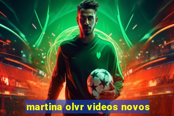 martina olvr videos novos